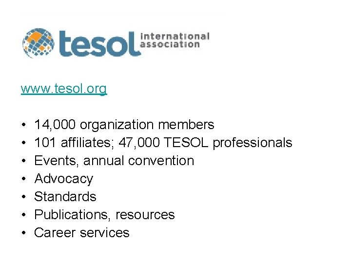 www. tesol. org • • 14, 000 organization members 101 affiliates; 47, 000 TESOL www. tesol. org • • 14, 000 organization members 101 affiliates; 47, 000 TESOL