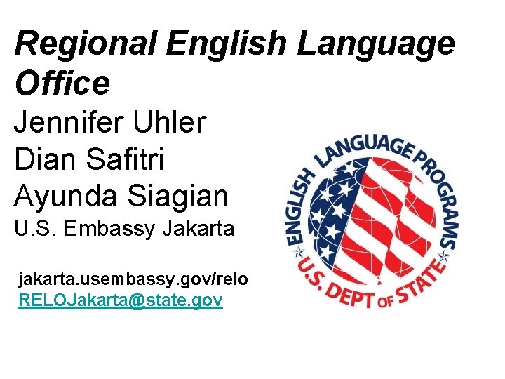 Regional English Language Office Jennifer Uhler Dian Safitri Ayunda Siagian U. S. Embassy Jakarta Regional English Language Office Jennifer Uhler Dian Safitri Ayunda Siagian U. S. Embassy Jakarta