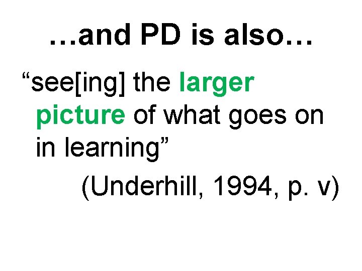 …and PD is also… “see[ing] the larger picture of what goes on in learning”