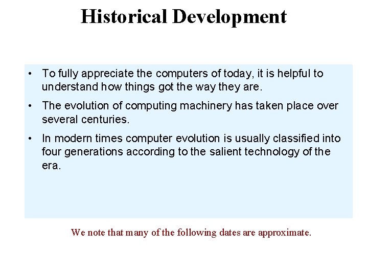 Historical Development • To fully appreciate the computers of today, it is helpful to