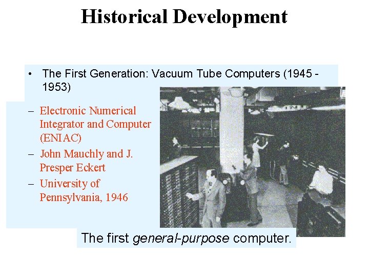 Historical Development • The First Generation: Vacuum Tube Computers (1945 1953) – Electronic Numerical