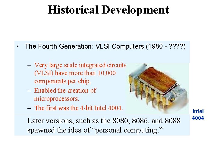 Historical Development • The Fourth Generation: VLSI Computers (1980 - ? ? ) –