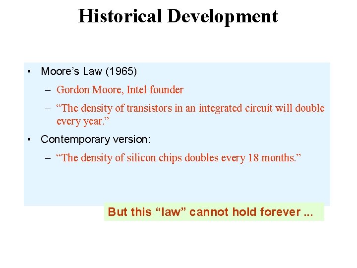 Historical Development • Moore’s Law (1965) – Gordon Moore, Intel founder – “The density