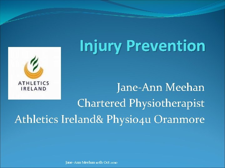 Injury Prevention Jane-Ann Meehan Chartered Physiotherapist Athletics Ireland& Physio 4 u Oranmore Jane-Ann Meehan