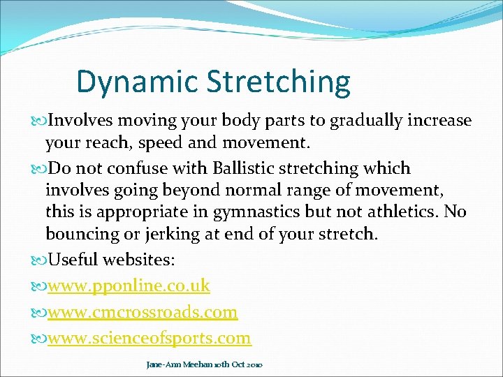 Dynamic Stretching Involves moving your body parts to gradually increase your reach, speed and