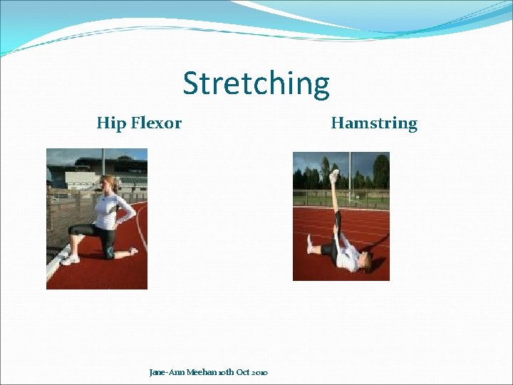 Stretching Hip Flexor Jane-Ann Meehan 10 th Oct 2010 Hamstring 