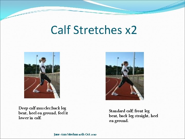 Calf Stretches x 2 Deep calf muscles; back leg bent, heel on ground, feel