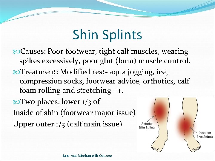 Shin Splints Causes: Poor footwear, tight calf muscles, wearing spikes excessively, poor glut (bum)