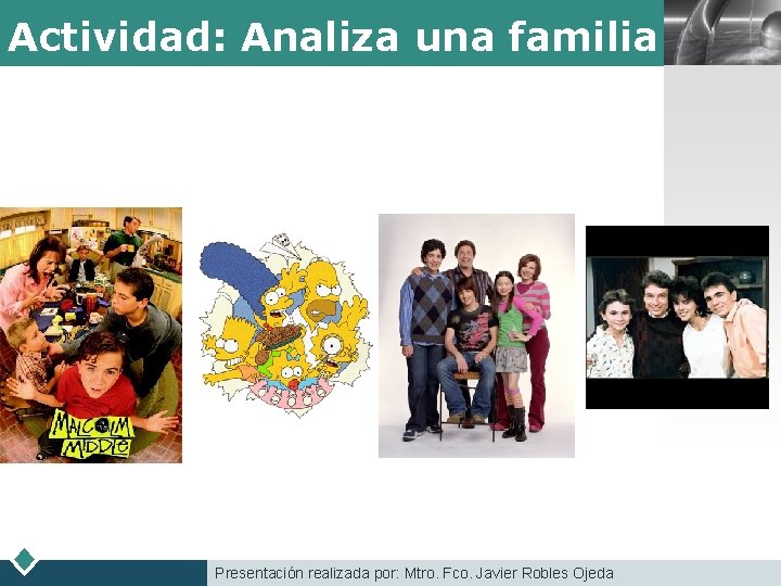 Actividad: Analiza una familia Presentación realizada por: Mtro. Fco. Javier Robles Ojeda LOGO 