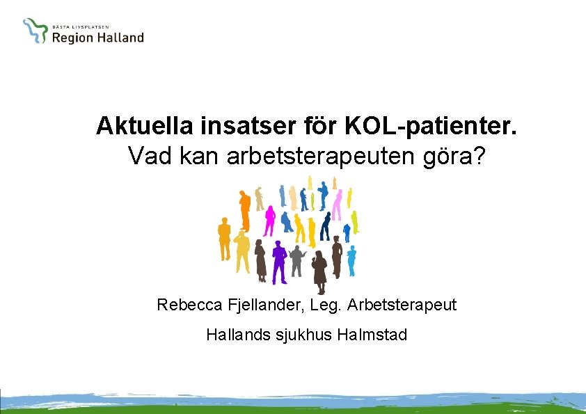 Aktuella insatser för KOL-patienter. Vad kan arbetsterapeuten göra? Rebecca Fjellander, Leg. Arbetsterapeut Hallands sjukhus