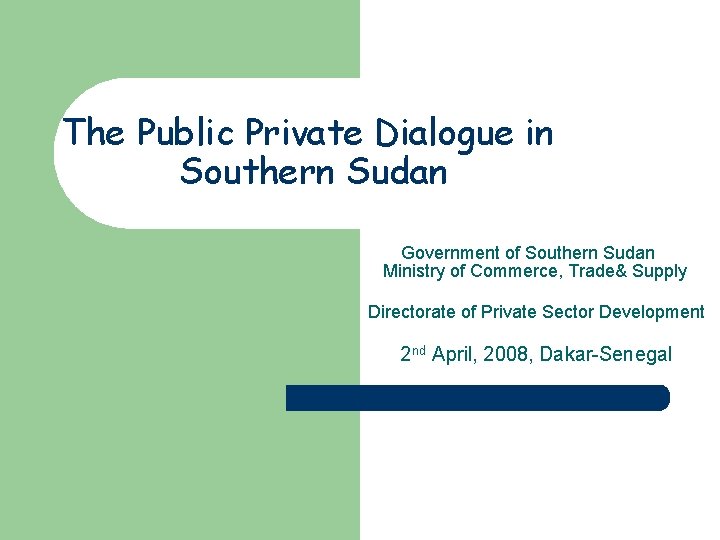 The Public Private Dialogue in Southern Sudan Government of Southern Sudan Ministry of Commerce,