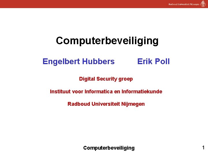  Computerbeveiliging Engelbert Hubbers Erik Poll Digital Security groep Instituut voor Informatica en Informatiekunde