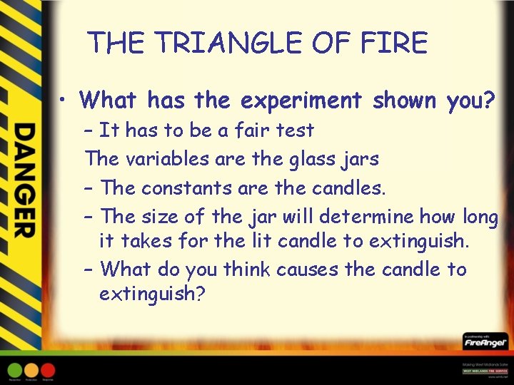 THE TRIANGLE OF FIRE • What has the experiment shown you? – It has