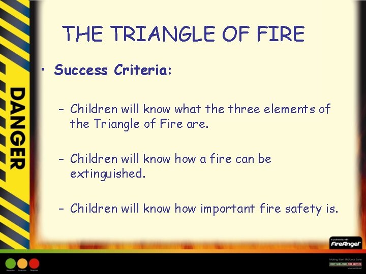 THE TRIANGLE OF FIRE • Success Criteria: – Children will know what the three