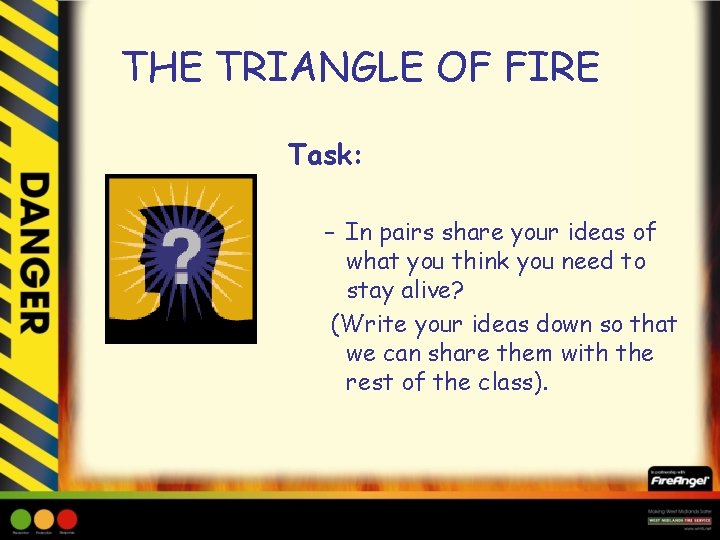 THE TRIANGLE OF FIRE Task: – In pairs share your ideas of what you