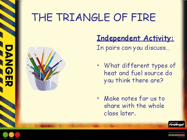 THE TRIANGLE OF FIRE Independent Activity: In pairs can you discuss… • What different