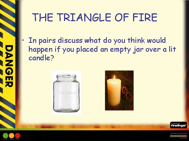 THE TRIANGLE OF FIRE • In pairs discuss what do you think would happen
