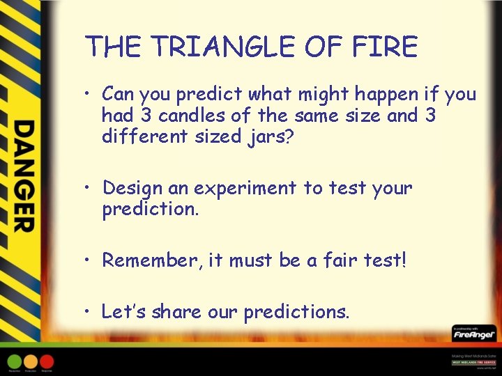 THE TRIANGLE OF FIRE • Can you predict what might happen if you had