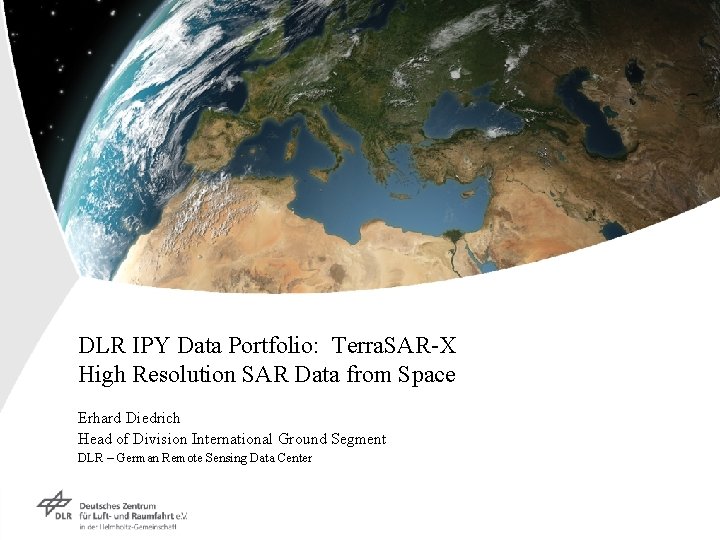 DLR IPY Data Portfolio: Terra. SAR-X High Resolution SAR Data from Space Erhard Diedrich DLR IPY Data Portfolio: Terra. SAR-X High Resolution SAR Data from Space Erhard Diedrich
