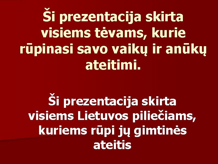 Ši prezentacija skirta visiems tėvams, kurie rūpinasi savo vaikų ir anūkų ateitimi. Ši prezentacija Ši prezentacija skirta visiems tėvams, kurie rūpinasi savo vaikų ir anūkų ateitimi. Ši prezentacija