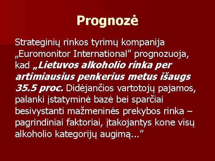 Prognozė Strateginių rinkos tyrimų kompanija „Euromonitor International” prognozuoja, kad „Lietuvos alkoholio rinka per artimiausius