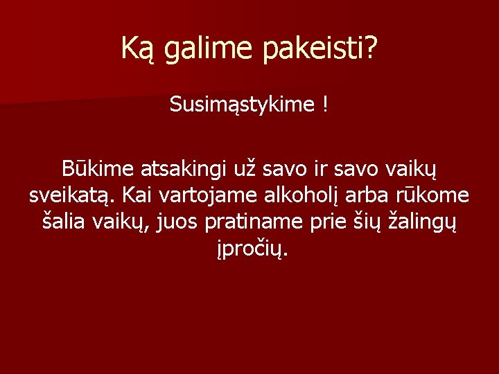 Ką galime pakeisti? Susimąstykime ! Būkime atsakingi už savo ir savo vaikų sveikatą. Kai