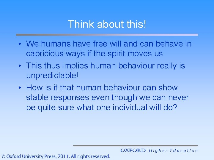 Think about this! • We humans have free will and can behave in capricious
