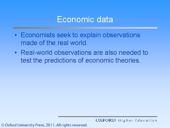 Economic data • Economists seek to explain observations made of the real world. •