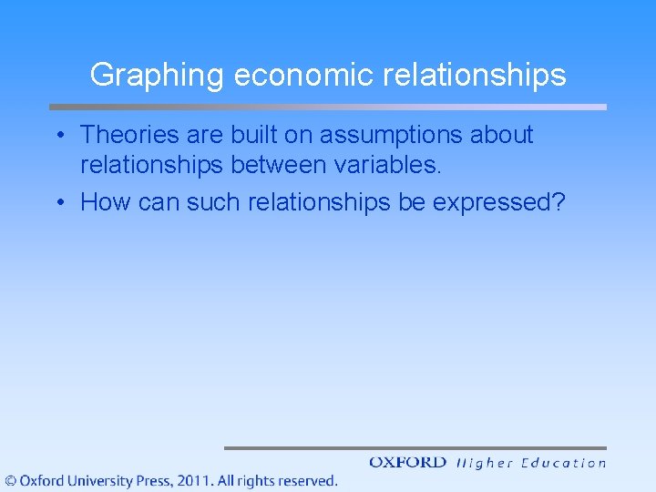 Graphing economic relationships • Theories are built on assumptions about relationships between variables. •