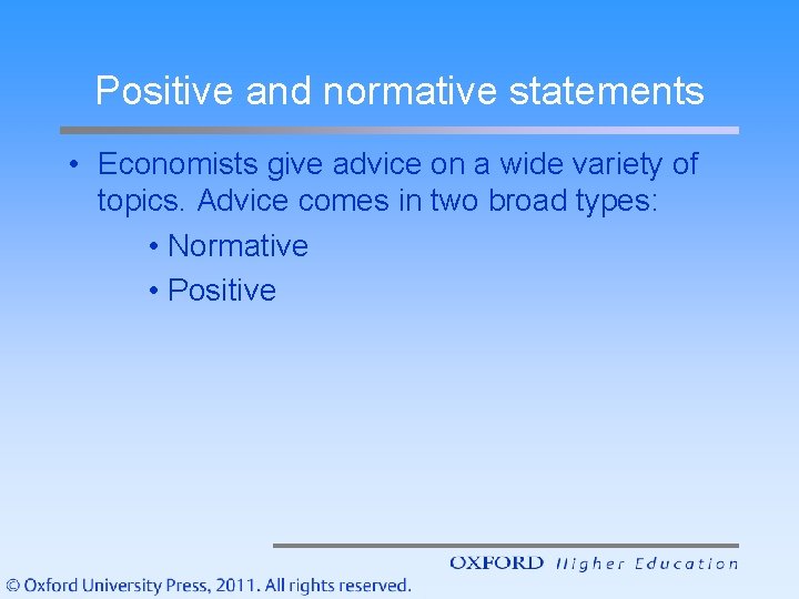 Positive and normative statements • Economists give advice on a wide variety of topics.