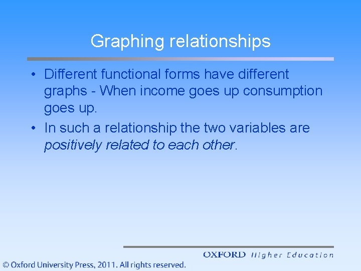 Graphing relationships • Different functional forms have different graphs - When income goes up