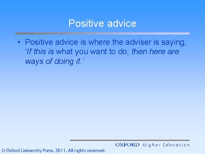 Positive advice • Positive advice is where the adviser is saying, ‘If this is