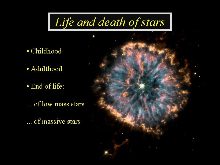 Life and death of stars • Childhood • Adulthood • End of life: .