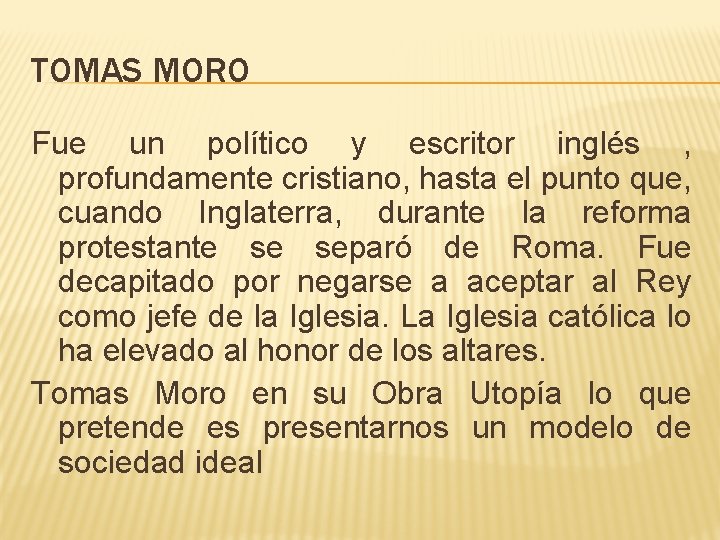 TOMAS MORO Fue un político y escritor inglés , profundamente cristiano, hasta el punto