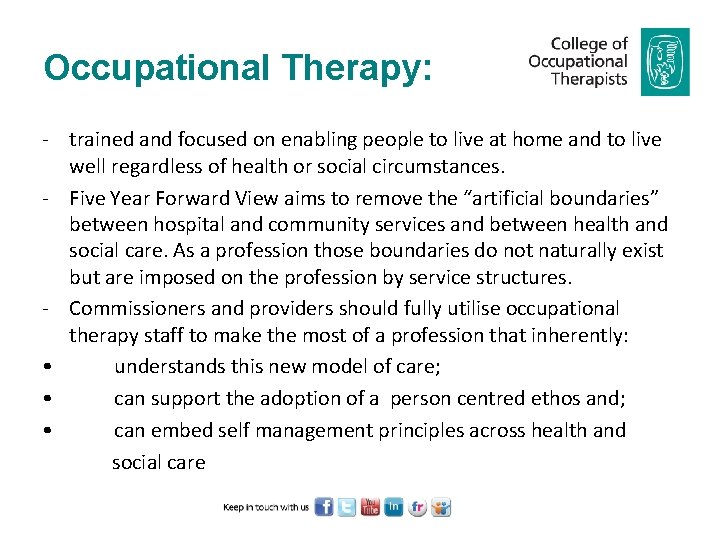 Occupational Therapy: - trained and focused on enabling people to live at home and