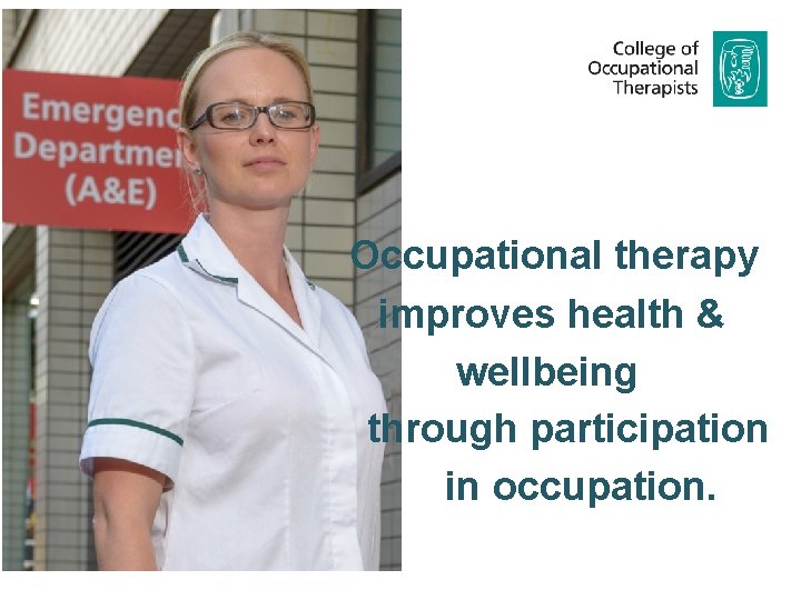 Occupational therapy improves health & wellbeing through participation in occupation. 