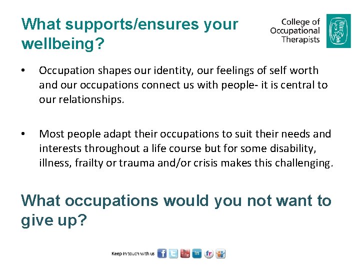 What supports/ensures your wellbeing? • Occupation shapes our identity, our feelings of self worth