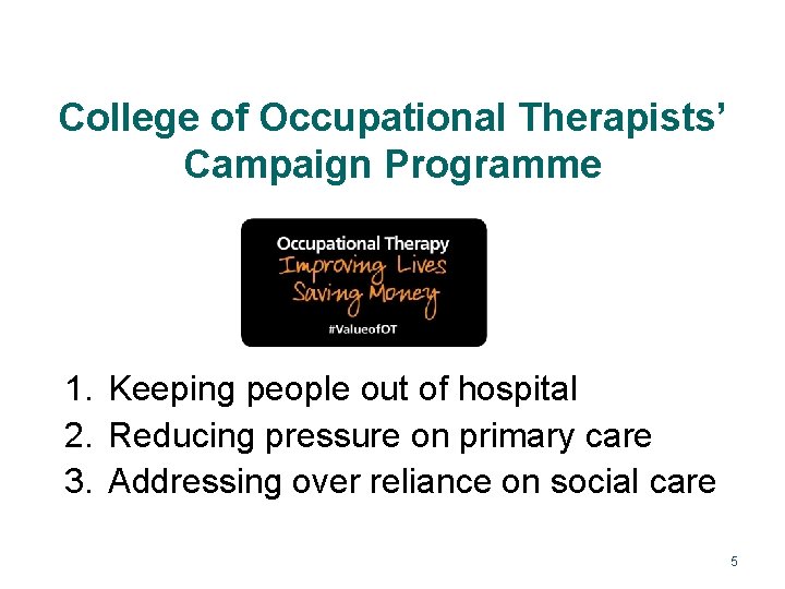 College of Occupational Therapists’ Campaign Programme 1. Keeping people out of hospital 2. Reducing
