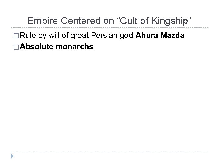 Empire Centered on “Cult of Kingship” � Rule by will of great Persian god