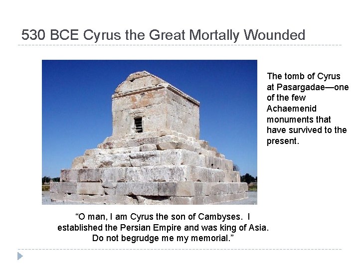 530 BCE Cyrus the Great Mortally Wounded The tomb of Cyrus at Pasargadae—one of