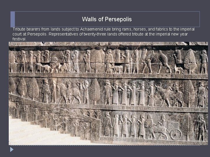 Walls of Persepolis Tribute bearers from lands subject to Achaemenid rule bring rams, horses,