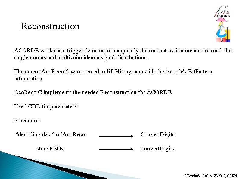 Reconstruction ACORDE works as a trigger detector, consequently the reconstruction means to read the