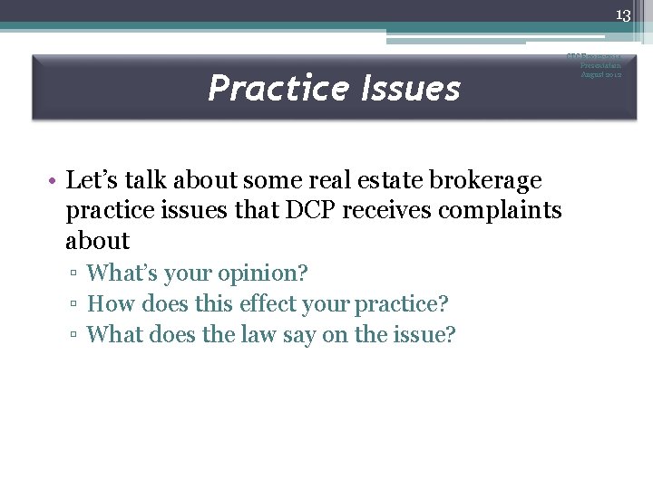 13 Practice Issues • Let’s talk about some real estate brokerage practice issues that