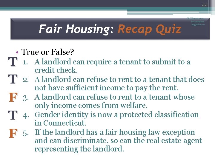 44 Fair Housing: Recap Quiz CTCE 2012 -2014 Presentation August 2012 • True or