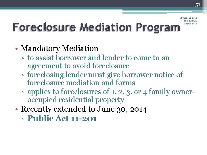 51 CTCE 2012 -2014 Presentation August 2012 Foreclosure Mediation Program • Mandatory Mediation ▫