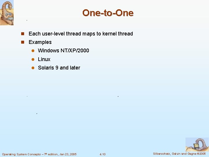 One-to-One n Each user-level thread maps to kernel thread n Examples l Windows NT/XP/2000