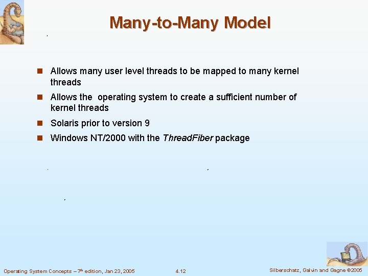 Many-to-Many Model n Allows many user level threads to be mapped to many kernel