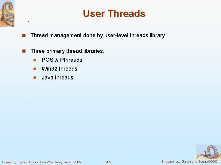 User Threads n Thread management done by user-level threads library n Three primary thread