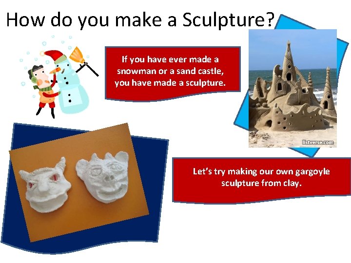 How do you make a Sculpture? If you have ever made a snowman or