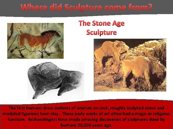 Where did Sculpture come from? The Stone Age Sculpture The first humans drew outlines